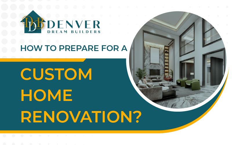 How to Prepare for a Custom Home Renovation?