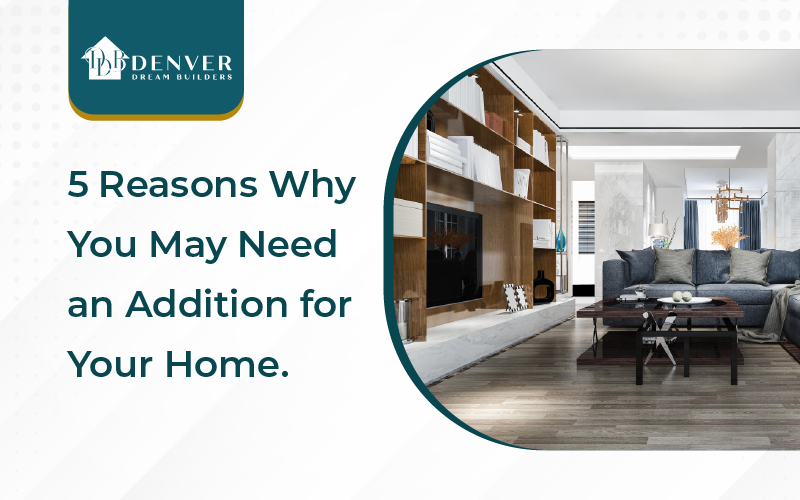 5 Reasons Why You May Need an Addition for Your Home.